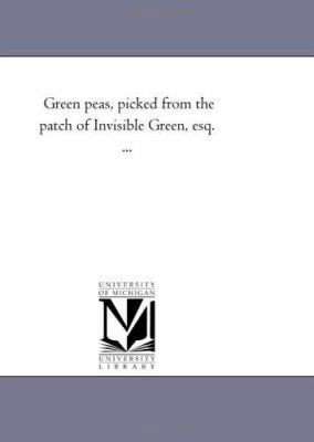 Green Peas, Picked From the Patch of invisible ... 1425532586 Book Cover