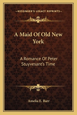 A Maid Of Old New York: A Romance Of Peter Stuy... 1163793019 Book Cover