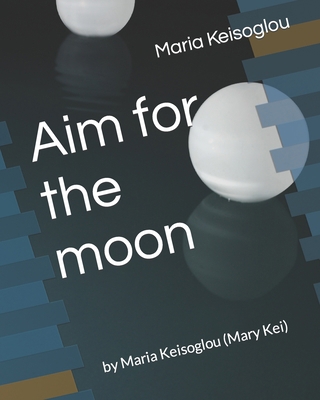 Aim for the moon: by Maria Keisoglou (Mary Kei) B0CDNC7TKG Book Cover