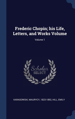 Frederic Chopin; his Life, Letters, and Works V... 1340250896 Book Cover