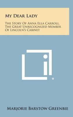 My Dear Lady: The Story of Anna Ella Carroll, t... 1258894939 Book Cover