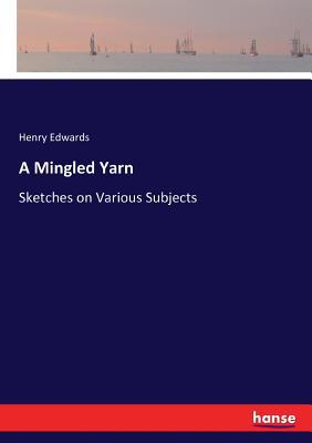 A Mingled Yarn: Sketches on Various Subjects 3743480859 Book Cover