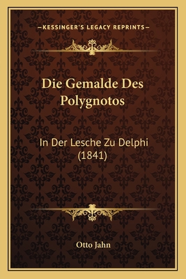 Die Gemalde Des Polygnotos: In Der Lesche Zu De... [German] 1168330769 Book Cover