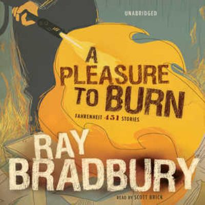 A Pleasure to Burn: Fahrenheit 451 Stories 1455125032 Book Cover