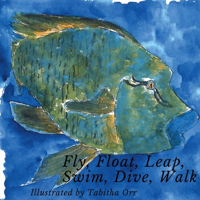 Fly, Float, Leap, Swim, Dive, Walk            Book Cover