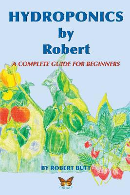 Hydroponics by Robert: A Complete Guide For Beg... 1508730881 Book Cover