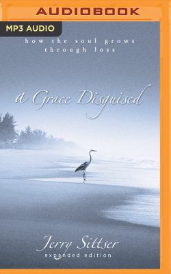 A Grace Disguised: How the Soul Grows Through Loss 1543604307 Book Cover
