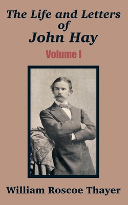 The Life and Letters of John Hay (Volume I) 1410205037 Book Cover