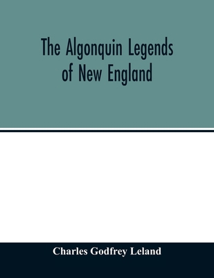 The Algonquin legends of New England: or, Myths... 935401433X Book Cover