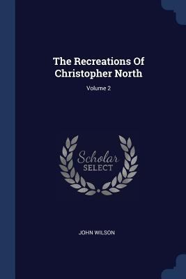 The Recreations Of Christopher North; Volume 2 1377244741 Book Cover