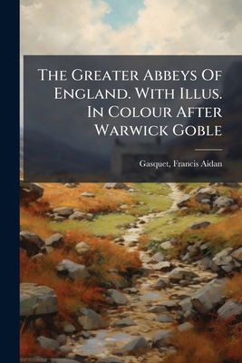 The Greater Abbeys Of England. With Illus. In C... 1024403564 Book Cover