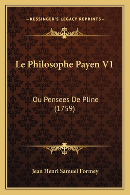 Le Philosophe Payen V1: Ou Pensees De Pline (1759) [French] 1166051161 Book Cover