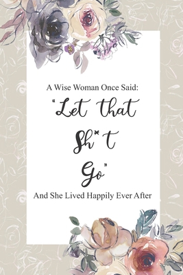 A Wise Women Once Said Let That Sh*t Go And She... B08R3T4RGL Book Cover