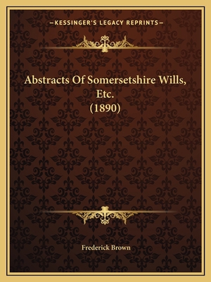 Abstracts Of Somersetshire Wills, Etc. (1890) 1168049962 Book Cover