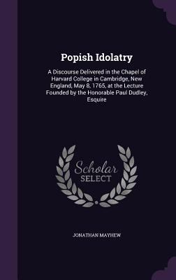 Popish Idolatry: A Discourse Delivered in the C... 1347443134 Book Cover