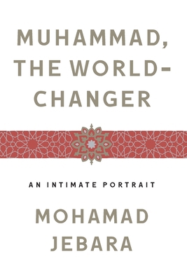 Muhammad, the World-Changer: An Intimate Portrait 1250240778 Book Cover