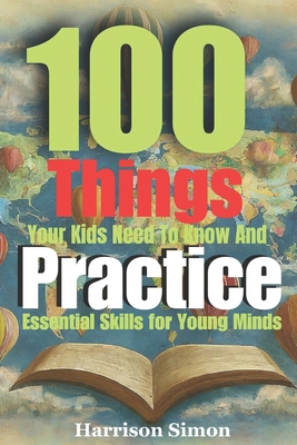 100 things every kids need to know and practice B0CXTR6FSF Book Cover
