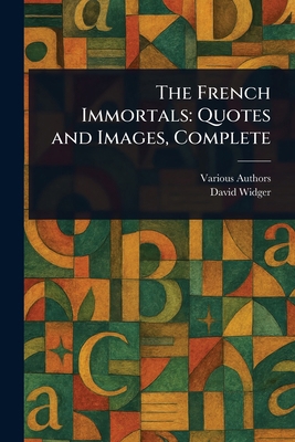 The French Immortals: Quotes and Images, Complete 1023284197 Book Cover