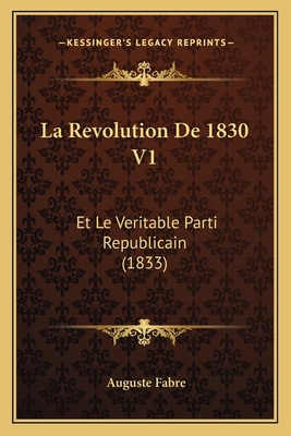 La Revolution De 1830 V1: Et Le Veritable Parti... [French] 1167683196 Book Cover