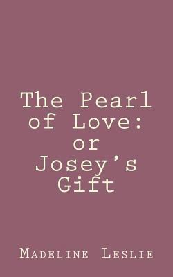 The Pearl of Love: or Josey's Gift 1492889806 Book Cover