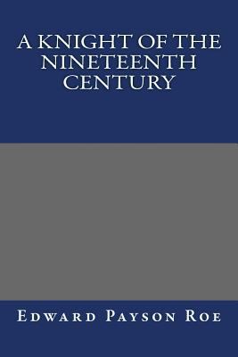 A Knight of the Nineteenth Century 1490556168 Book Cover