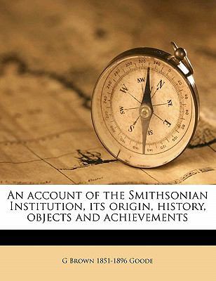 An Account of the Smithsonian Institution, Its ... 1176294385 Book Cover