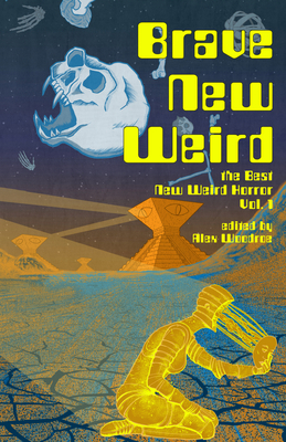 Brave New Weird: The Best New Weird Horror, Vol... B0BRJZQD6V Book Cover