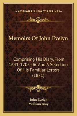 Memoirs Of John Evelyn: Comprising His Diary, F... 1164956892 Book Cover