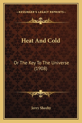 Heat And Cold: Or The Key To The Universe (1908) 1164174185 Book Cover