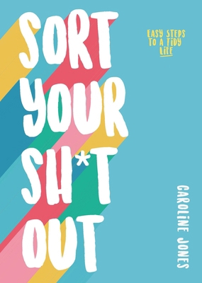 Sort Your Sh*t Out: Easy Steps to a Tidy Life 1787393496 Book Cover