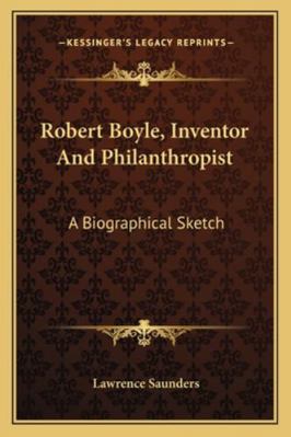 Robert Boyle, Inventor And Philanthropist: A Bi... 1163227978 Book Cover