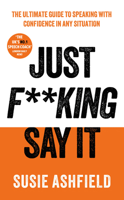 Just F**king Say It: The Ultimate Guide to Spea... 1783968729 Book Cover