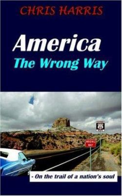 America the Wrong Way: - On the Trail of a Nati... 142590940X Book Cover