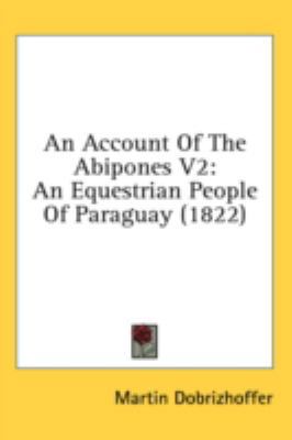 An Account Of The Abipones V2: An Equestrian Pe... 1437002994 Book Cover