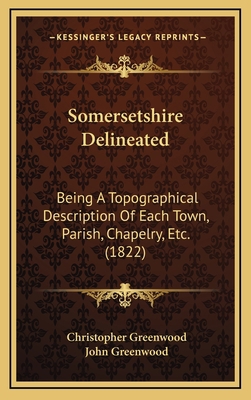 Somersetshire Delineated: Being A Topographical... 1167088492 Book Cover