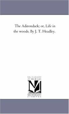 The Adirondack; or, Life in the Woods. by J. T.... 1425530524 Book Cover