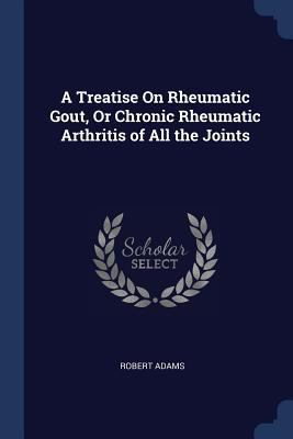 A Treatise On Rheumatic Gout, Or Chronic Rheuma... 1376482126 Book Cover