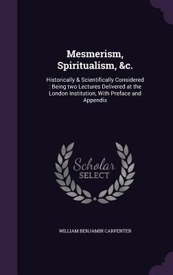 Mesmerism, Spiritualism, &C.: Historically & Sc... 1359442014 Book Cover