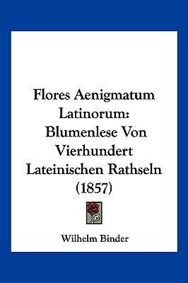 Flores Aenigmatum Latinorum: Blumenlese Von Vie... [German] 1161172475 Book Cover