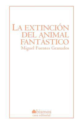 La extinción del animal fantástico [Spanish] 1543250343 Book Cover
