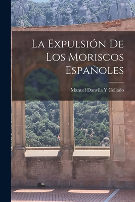 La Expulsión De Los Moriscos Españoles [Spanish] 1017410453 Book Cover