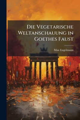 Die Vegetarische Weltanschauung in Goethes Faus... [German] 1173257136 Book Cover