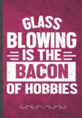 Paperback Glass Blowing Is the Bacon of Hobbies: Funny Glass Blowing Lined Notebook Journal For Blower Artist Glass Art, Unique Special Inspirational Birthday G Book