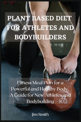 Plant Based Diet for Athletes and Bodybuilders:... 1802225943 Book Cover