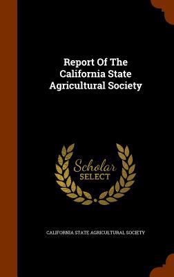 Report Of The California State Agricultural Soc... 1345455135 Book Cover