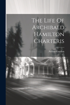 The Life Of Archibald Hamilton Charteris 1022245503 Book Cover