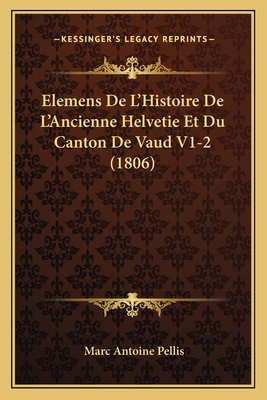 Elemens De L'Histoire De L'Ancienne Helvetie Et... [French] 1168485320 Book Cover