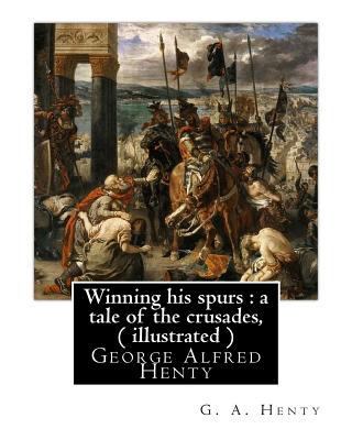 Winning his spurs: a tale of the crusades, By G... 1535384891 Book Cover