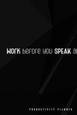 Work Before You Speak About It: Productivity Planner Man Notebook Journal Composition Blank Lined Diary Notepad 120 Pages Paperback Black