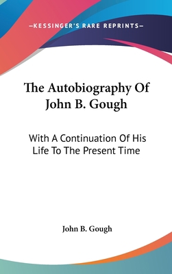 The Autobiography Of John B. Gough: With A Cont... 0548345120 Book Cover